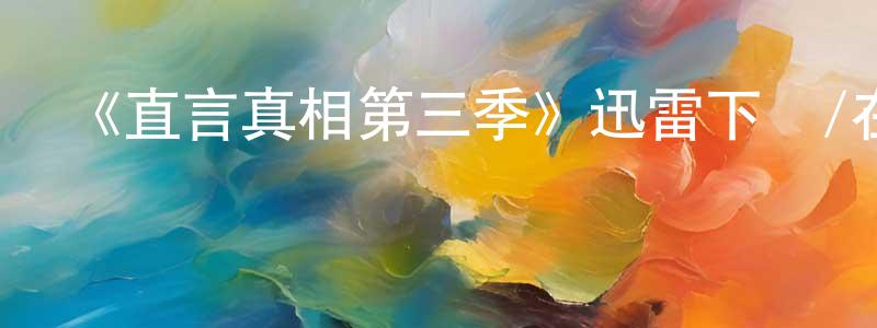 陳光付發布《直言真相第三季》迅雷下載/在線觀看-靈異驚悚-美劇天堂